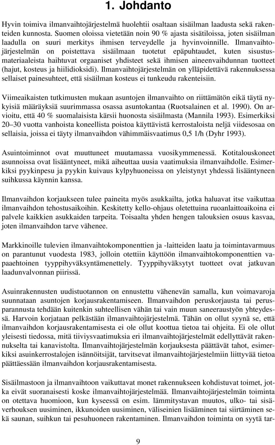 Ilmanvaihtojärjestelmän on poistettava sisäilmaan tuotetut epäpuhtaudet, kuten sisustusmateriaaleista haihtuvat orgaaniset yhdisteet sekä ihmisen aineenvaihdunnan tuotteet (hajut, kosteus ja