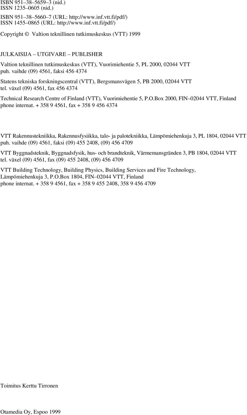 fi/pdf/) Copyright Valtion teknillinen tutkimuskeskus (VTT) 1999 JULKAISIJA UTGIVARE PUBLISHER Valtion teknillinen tutkimuskeskus (VTT), Vuorimiehentie 5, PL 2000, 02044 VTT puh.