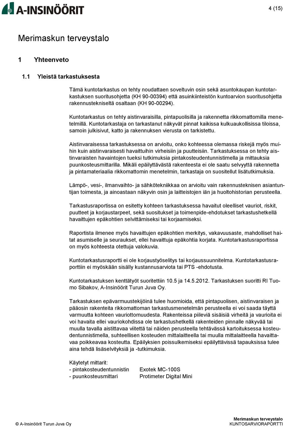 rakennustekniseltä osaltaan (KH 90-00294). Kuntotarkastus on tehty aistinvaraisilla, pintapuolisilla ja rakennetta rikkomattomilla menetelmillä.