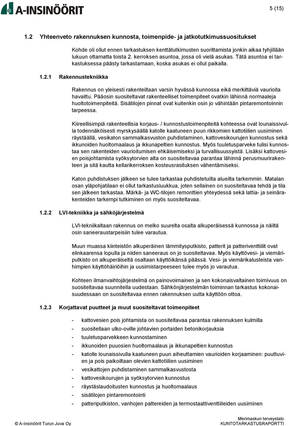 kerroksen asuntoa, jossa oli vielä asukas. Tätä asuntoa ei tarkastuksessa päästy tarkastamaan, koska asukas ei ollut paikalla. 1.2.