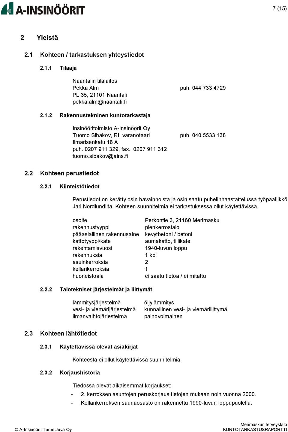 Kohteen suunnitelmia ei tarkastuksessa ollut käytettävissä.