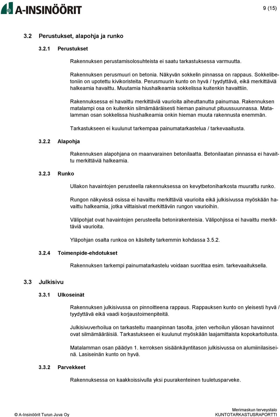 Muutamia hiushalkeamia sokkelissa kuitenkin havaittiin. Rakennuksessa ei havaittu merkittäviä vaurioita aiheuttanutta painumaa.