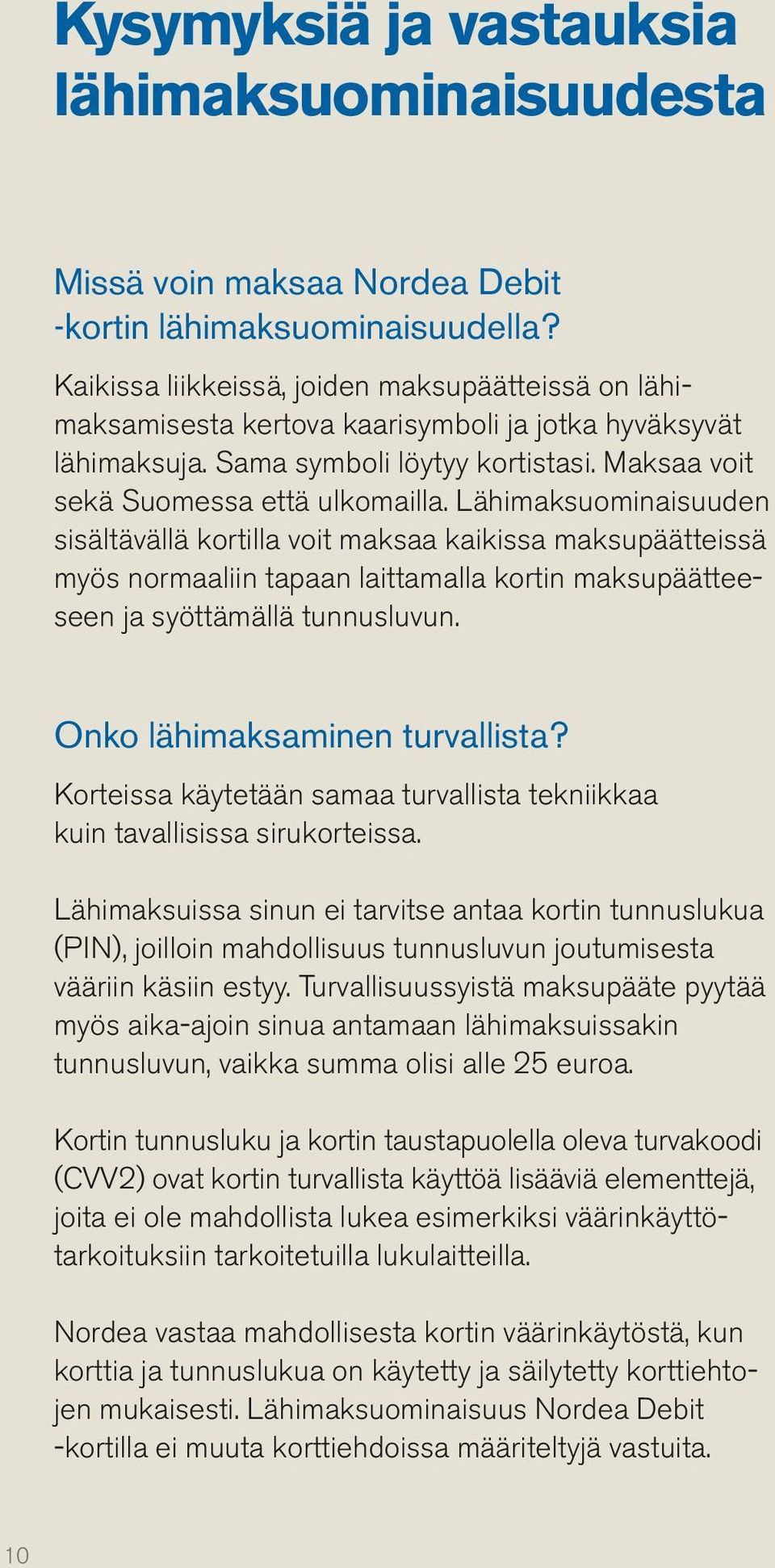 Lähimaksuominaisuuden sisältävällä kortilla voit maksaa kaikissa maksupäätteissä myös normaaliin tapaan laittamalla kortin maksupäätteeseen ja syöttämällä tunnusluvun. Onko lähimaksaminen turvallista?