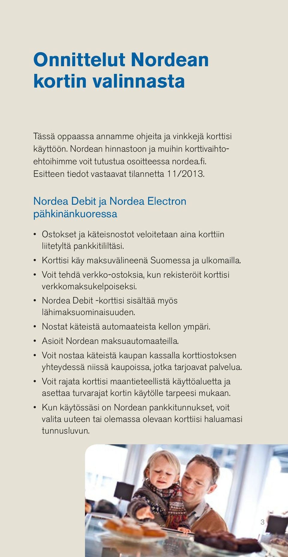 Korttisi käy maksuvälineenä Suomessa ja ulkomailla. Voit tehdä verkko-ostoksia, kun rekisteröit korttisi verkkomaksukelpoiseksi. Nordea Debit -korttisi sisältää myös lähimaksuominaisuuden.