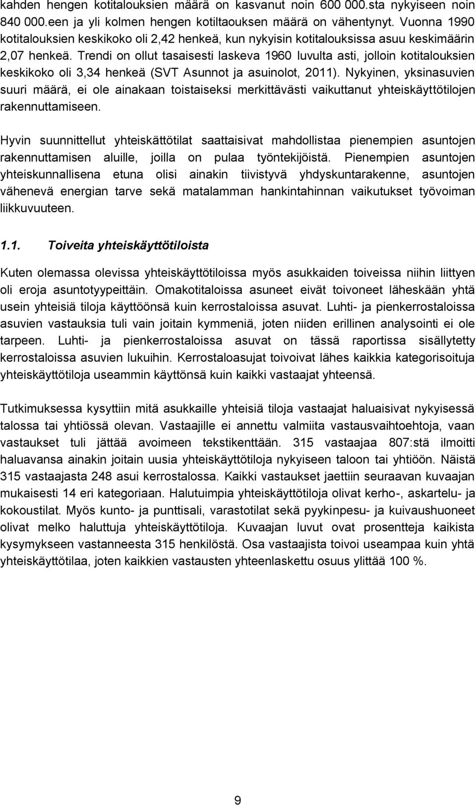 Trendi on ollut tasaisesti laskeva 1960 luvulta asti, jolloin kotitalouksien keskikoko oli 3,34 henkeä (SVT Asunnot ja asuinolot, 2011).