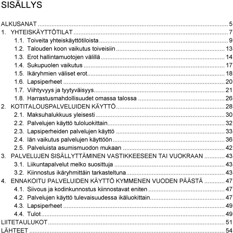 .. 30 2.2. Palvelujen käyttö tuloluokittain... 32 2.3. Lapsiperheiden palvelujen käyttö... 33 2.4. Iän vaikutus palvelujen käyttöön... 36 2.5. Palveluista asumismuodon mukaan... 42 3.