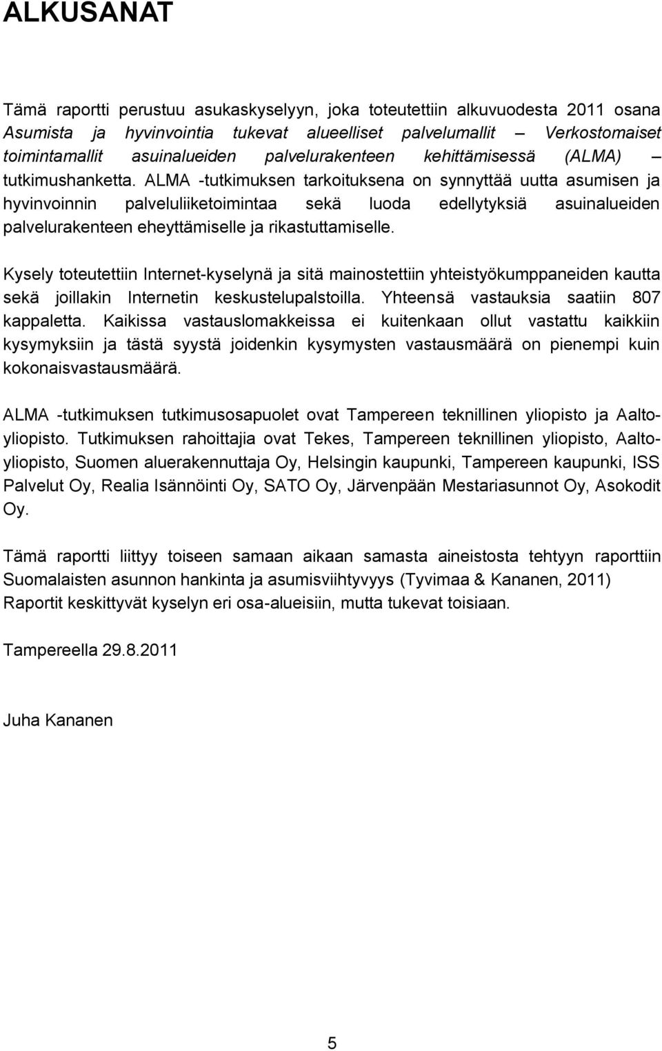 ALMA -tutkimuksen tarkoituksena on synnyttää uutta asumisen ja hyvinvoinnin palveluliiketoimintaa sekä luoda edellytyksiä asuinalueiden palvelurakenteen eheyttämiselle ja rikastuttamiselle.