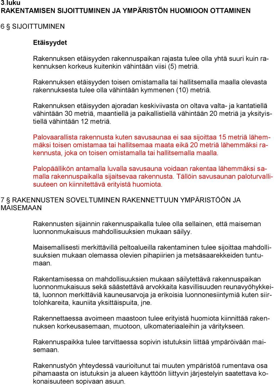 Rakennuksen etäisyyden ajoradan keskiviivasta on oltava valta- ja kantatiellä vähintään 30 metriä, maantiellä ja paikallistiellä vähintään 20 metriä ja yksityistiellä vähintään 12 metriä.