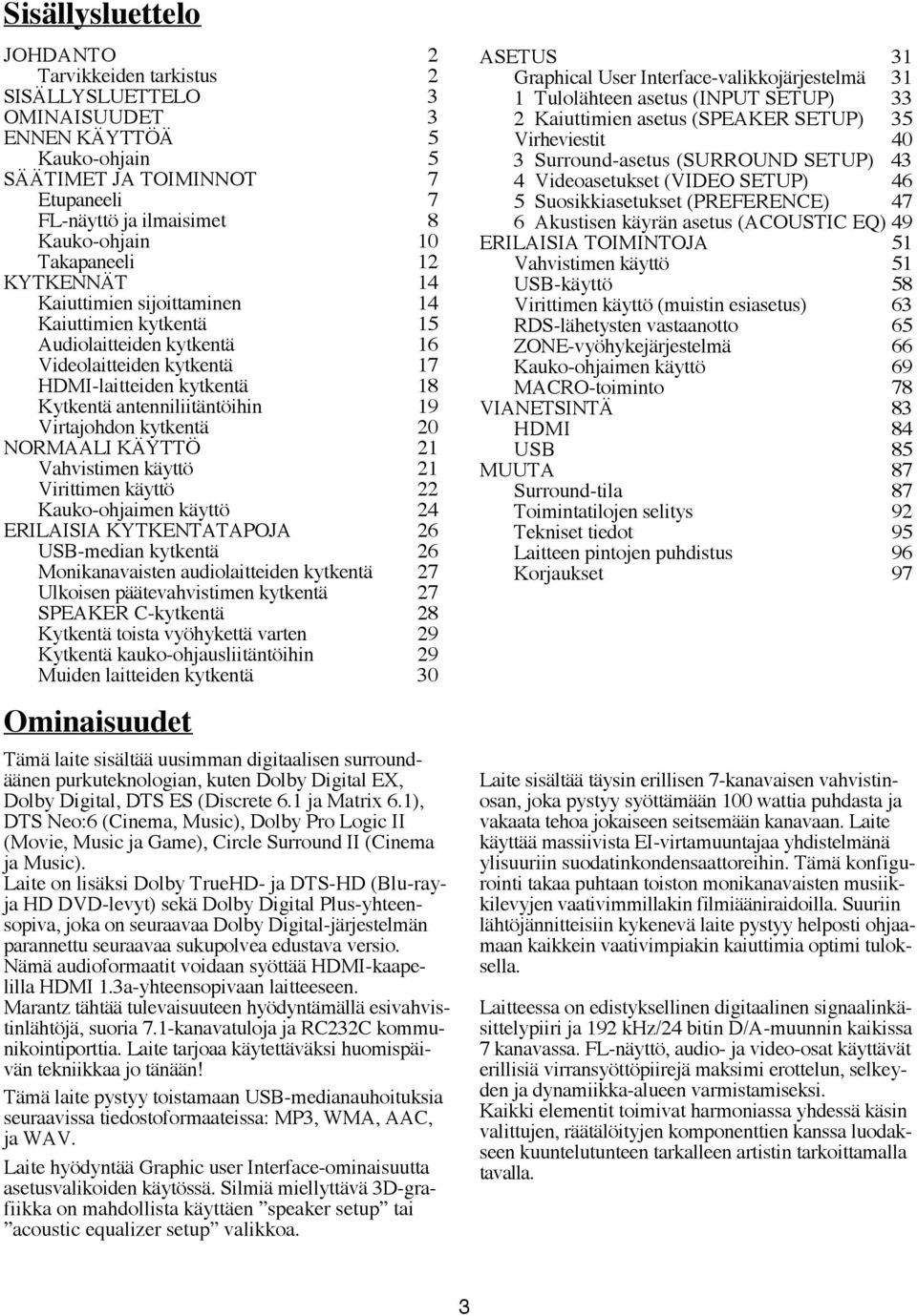 Virtajohdon kytkentä 20 NORMAALI KÄYTTÖ 21 Vahvistimen käyttö 21 Virittimen käyttö 22 Kauko-ohjaimen käyttö 24 ERILAISIA KYTKENTATAPOJA 26 USB-median kytkentä 26 Monikanavaisten audiolaitteiden