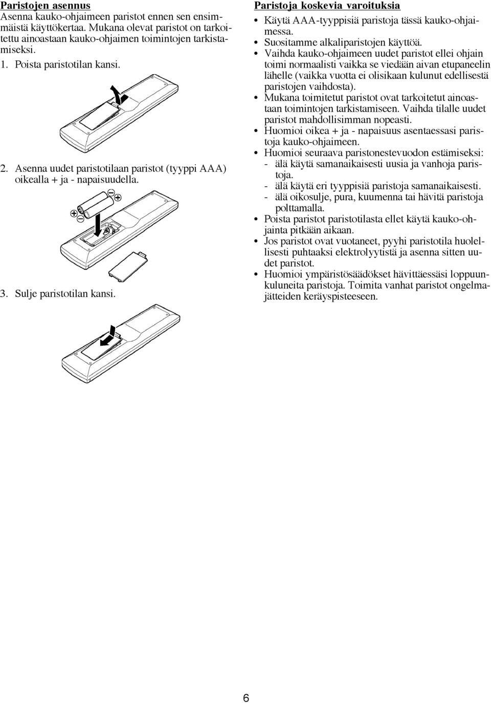 Paristoja koskevia varoituksia Käytä AAA-tyyppisiä paristoja tässä kauko-ohjaimessa. Suositamme alkaliparistojen käyttöä.
