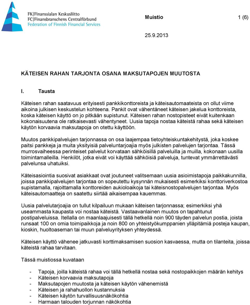 Pankit ovat vähentäneet käteisen jakelua konttoreista, koska käteisen käyttö on jo pitkään supistunut. Käteisen rahan nostopisteet eivät kuitenkaan kokonaisuutena ole ratkaisevasti vähentyneet.
