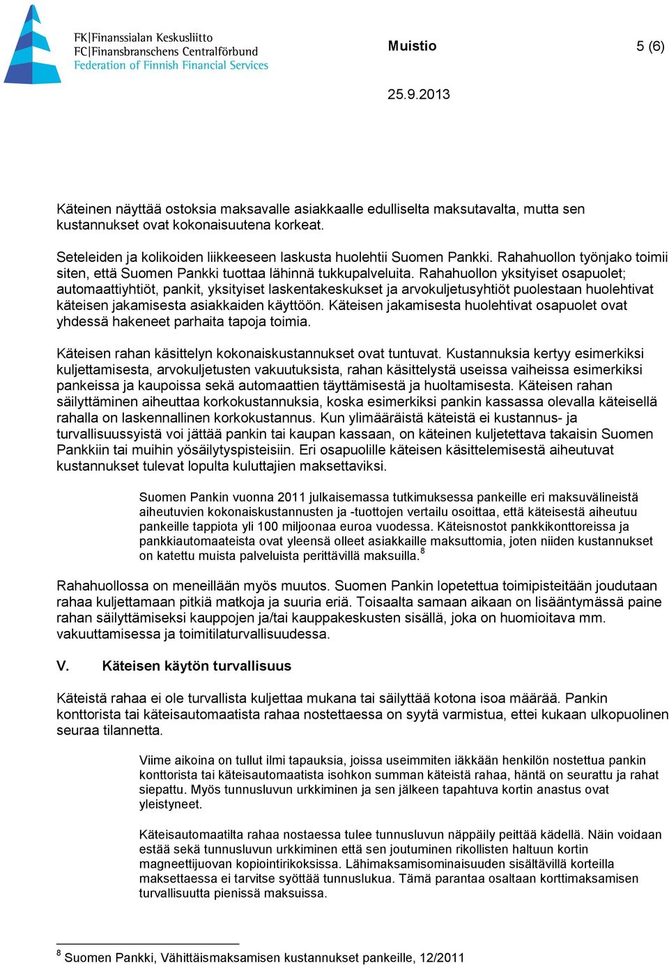 Rahahuollon yksityiset osapuolet; automaattiyhtiöt, pankit, yksityiset laskentakeskukset ja arvokuljetusyhtiöt puolestaan huolehtivat käteisen jakamisesta asiakkaiden käyttöön.
