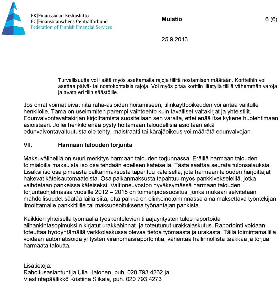 Tämä on useimmiten parempi vaihtoehto kuin tavalliset valtakirjat ja yhteistilit. Edunvalvontavaltakirjan kirjoittamista suositellaan sen varalta, ettei enää itse kykene huolehtimaan asioistaan.