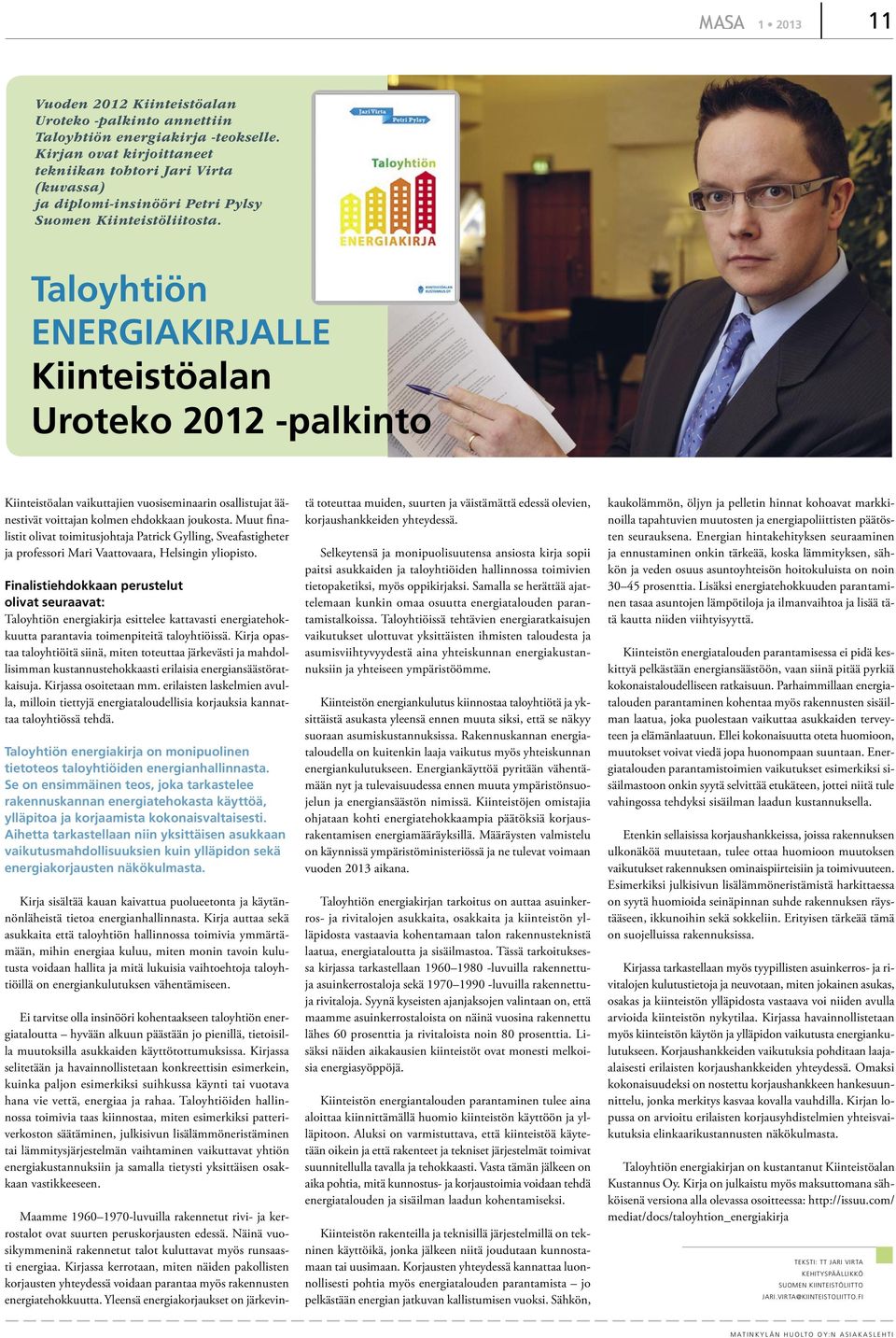 Taloyhtiön ENERGIAKIRJALLE Kiinteistöalan Uroteko 2012 -palkinto Kiinteistöalan vaikuttajien vuosiseminaarin osallistujat äänestivät voittajan kolmen ehdokkaan joukosta.