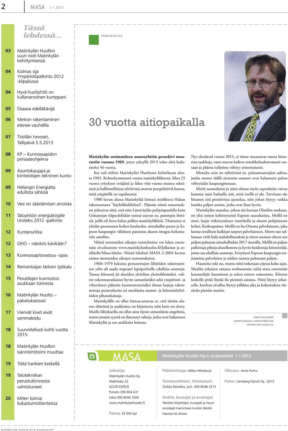 5.2013 08 KP Kunnossapidon periaateohjelma 09 Asuntokauppa ja kiinteistöjen tekninen kunto 09 Helsingin Energialta edullista sähköä 10 Vesi on säästämisen arvoista 11 Taloyhtiön energiakirjalle