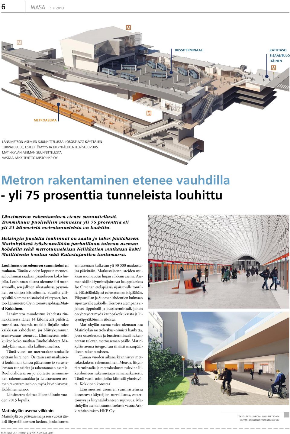 Tammikuun puoliväliin mennessä yli 75 prosenttia eli yli 21 kilometriä metrotunneleista on louhittu. Helsingin puolella louhinnat on saatu jo lähes päätökseen.