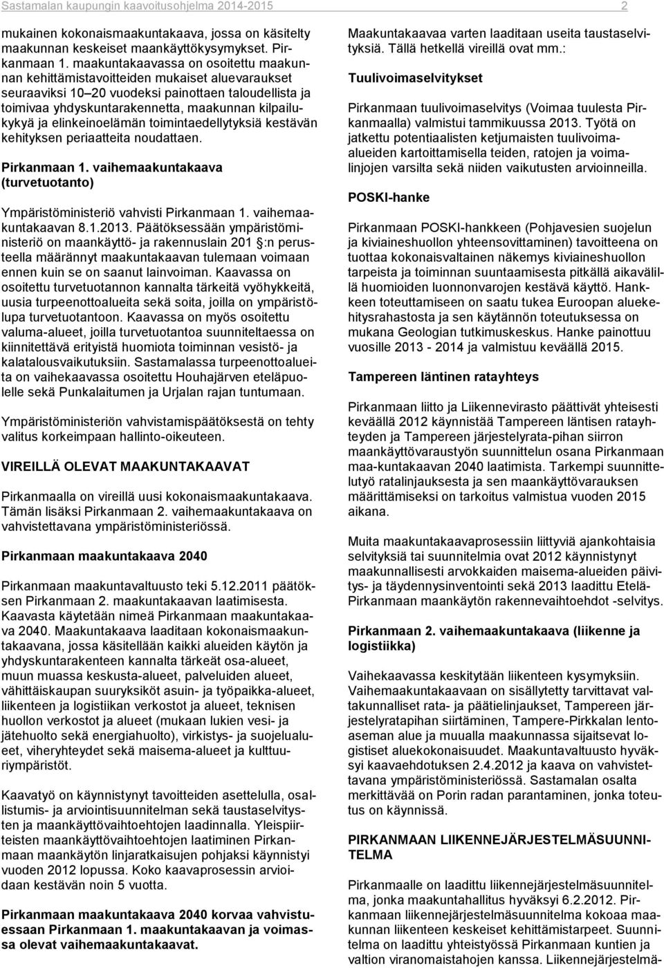 elinkeinoelämän toimintaedellytyksiä kestävän kehityksen periaatteita noudattaen. Pirkanmaan 1. vaihemaakuntakaava (turvetuotanto) Ympäristöministeriö vahvisti Pirkanmaan 1. vaihemaakuntakaavan 8.1.2013.