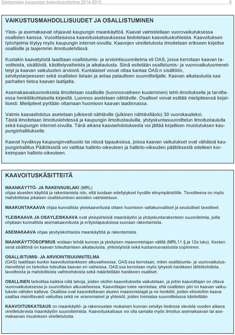 Kaavojen vireilletulosta ilmoitetaan erikseen kirjeitse osallisille ja laajemmin ilmoituslehdissä.