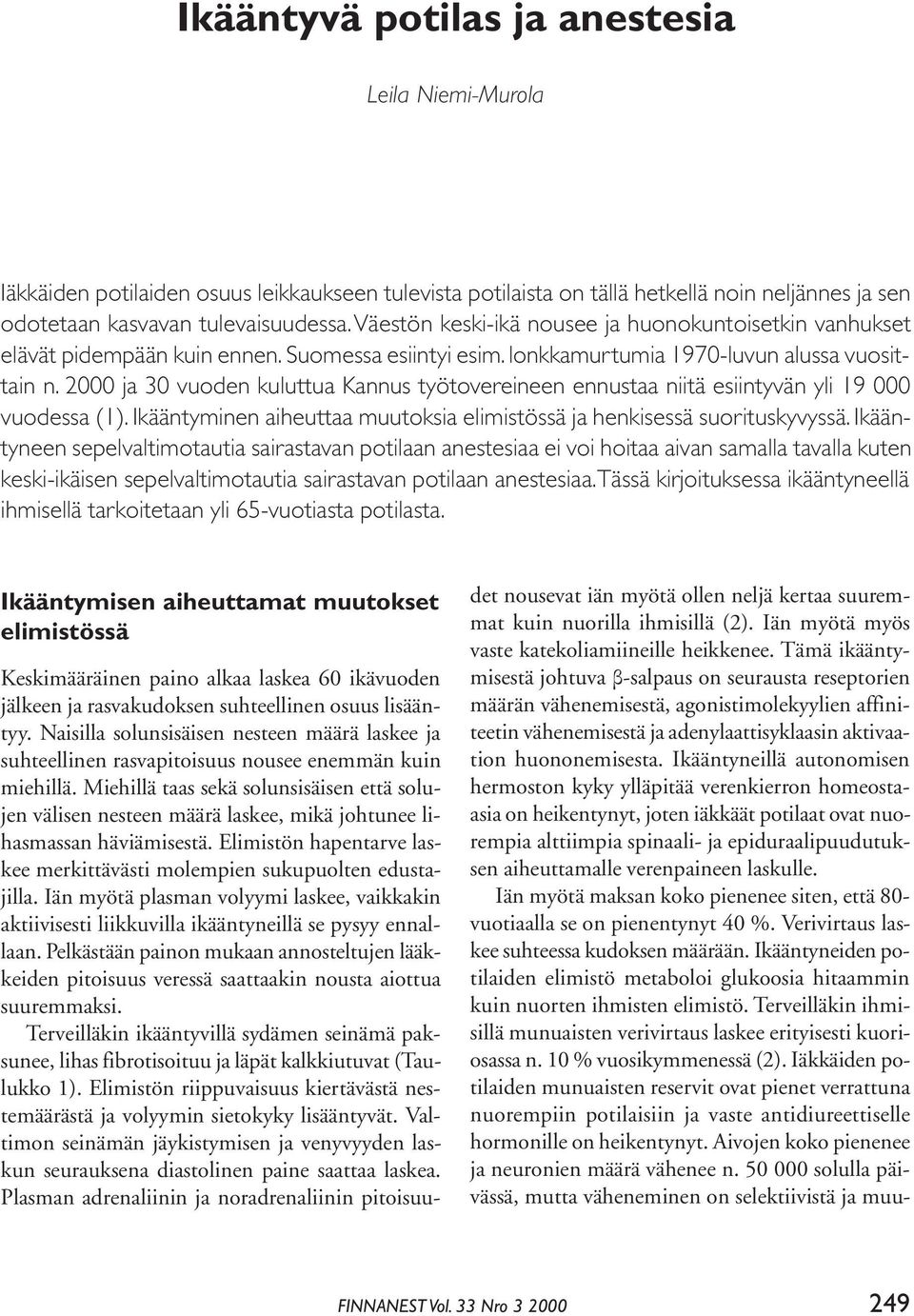 2000 ja 30 vuoden kuluttua Kannus työtovereineen ennustaa niitä esiintyvän yli 19 000 vuodessa (1). Ikääntyminen aiheuttaa muutoksia elimistössä ja henkisessä suorituskyvyssä.