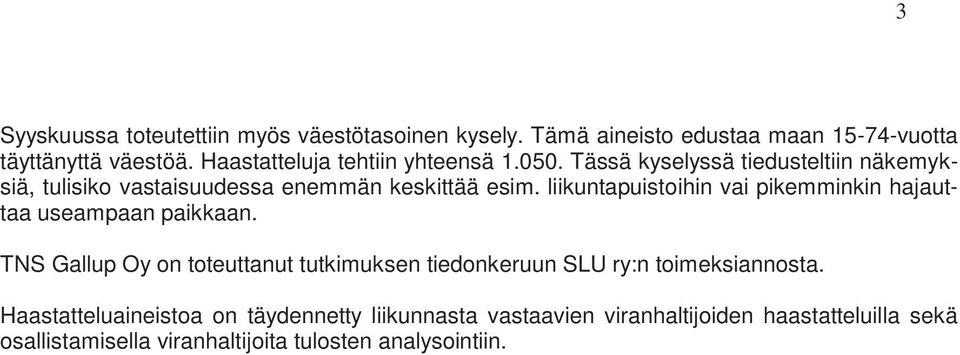 liikuntapuistoihin vai pikemminkin hajauttaa useampaan paikkaan.