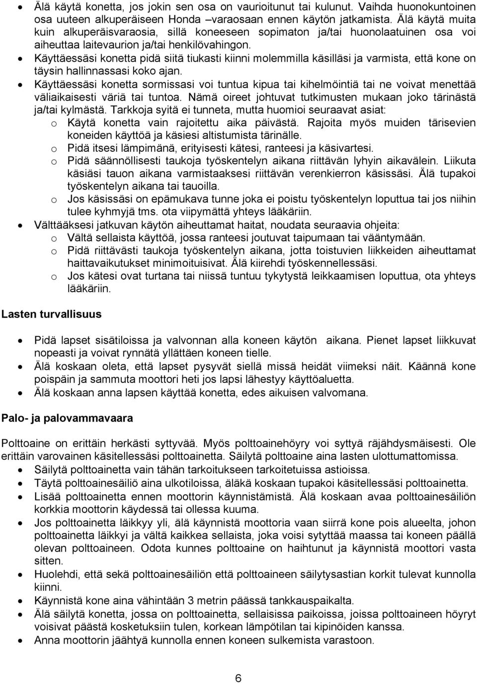 Käyttäessäsi konetta pidä siitä tiukasti kiinni molemmilla käsilläsi ja varmista, että kone on täysin hallinnassasi koko ajan.