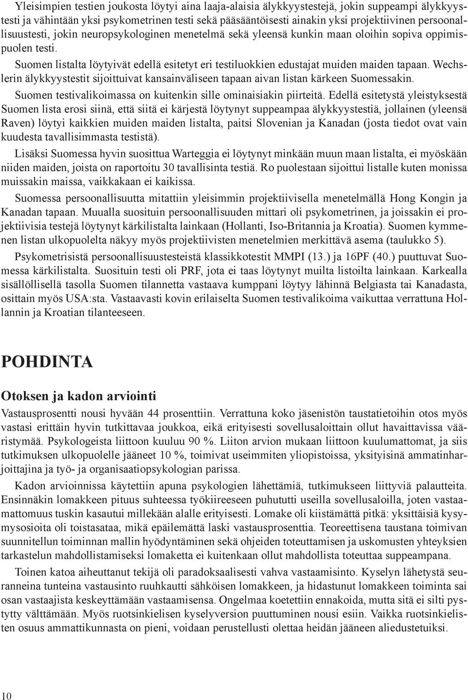 Suomen listalta löytyivät edellä esitetyt eri testiluokkien edustajat muiden maiden tapaan. Wechslerin älykkyystestit sijoittuivat kansainväliseen tapaan aivan listan kärkeen Suomessakin.