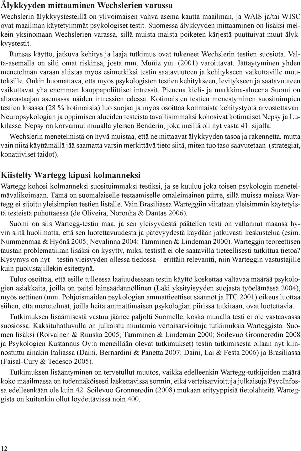 Runsas käyttö, jatkuva kehitys ja laaja tutkimus ovat tukeneet Wechslerin testien suosiota. Valta-asemalla on silti omat riskinsä, josta mm. Muñiz ym. (2001) varoittavat.