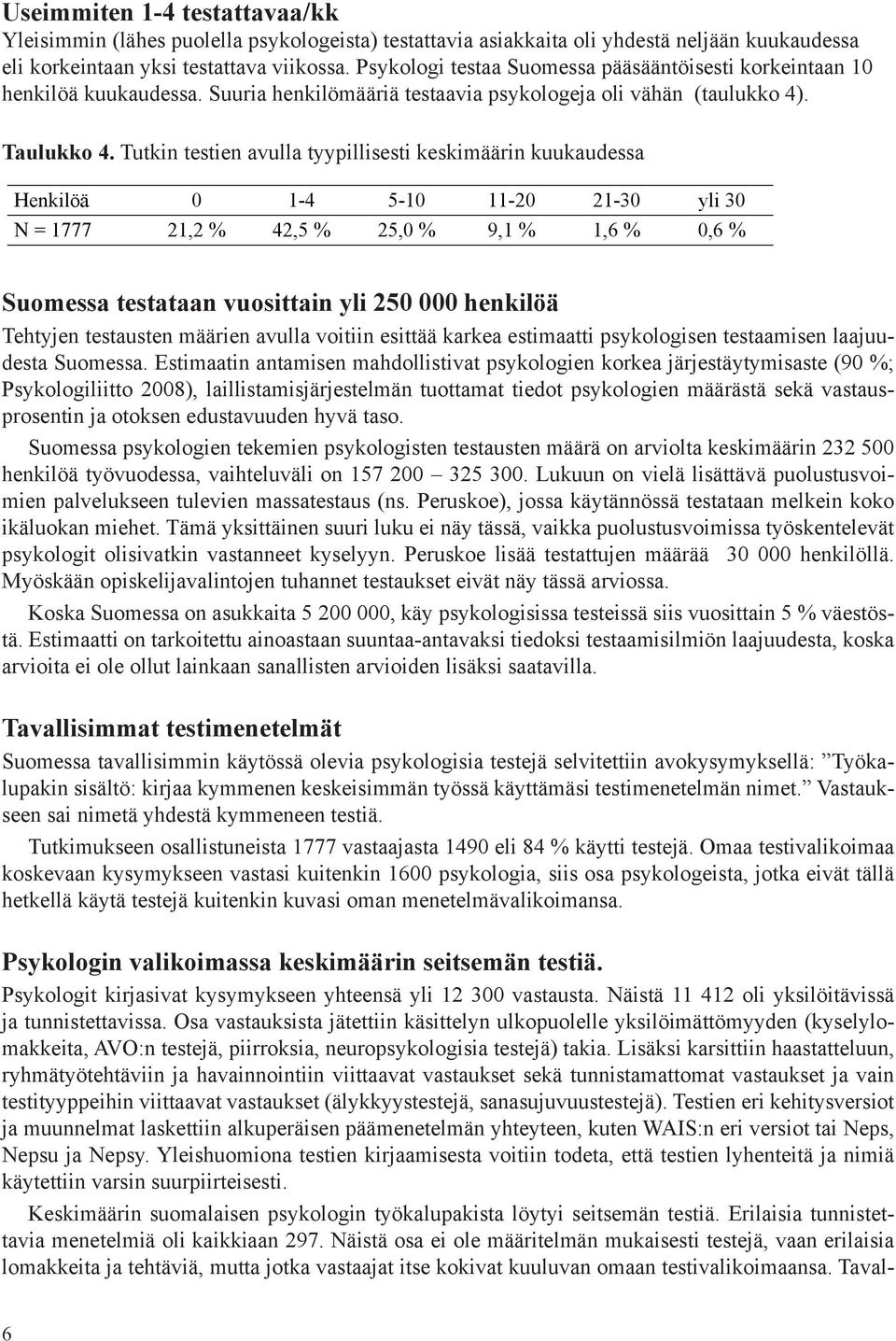 Tutkin testien avulla tyypillisesti keskimäärin kuukaudessa Henkilöä 0 1-4 5-10 11-20 21-30 yli 30 N = 1777 21,2 % 42,5 % 25,0 % 9,1 % 1,6 % 0,6 % Suomessa testataan vuosittain yli 250 000 henkilöä