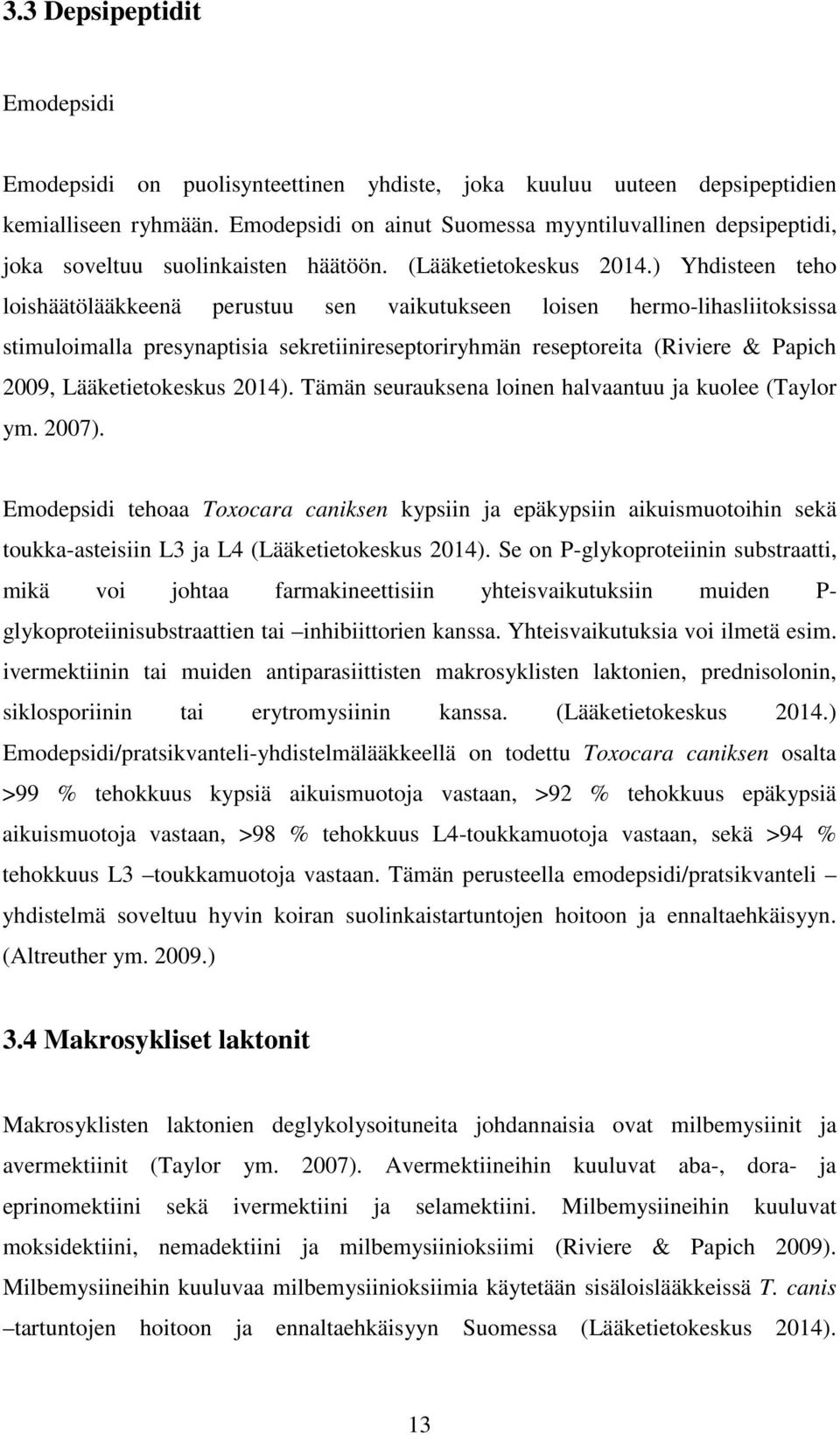 ) Yhdisteen teho loishäätölääkkeenä perustuu sen vaikutukseen loisen hermo-lihasliitoksissa stimuloimalla presynaptisia sekretiinireseptoriryhmän reseptoreita (Riviere & Papich 2009, Lääketietokeskus