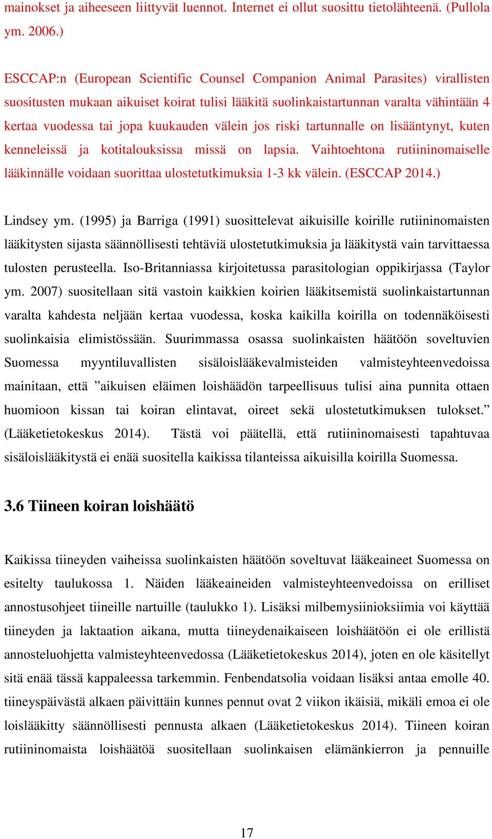 kuukauden välein jos riski tartunnalle on lisääntynyt, kuten kenneleissä ja kotitalouksissa missä on lapsia.