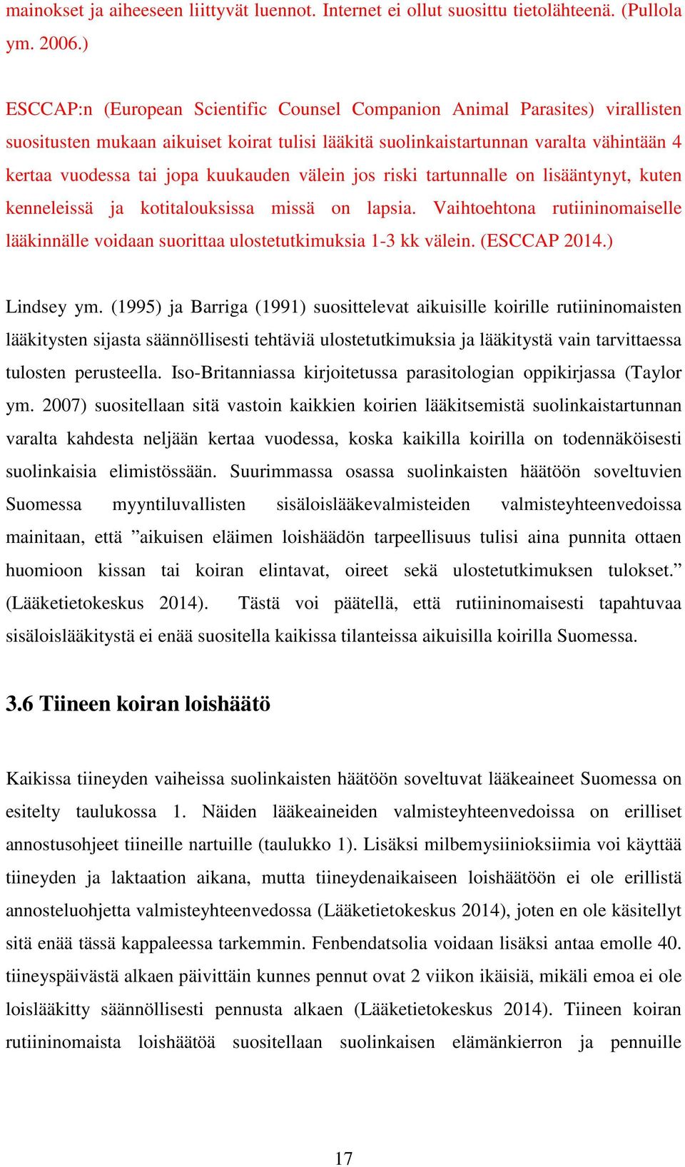 kuukauden välein jos riski tartunnalle on lisääntynyt, kuten kenneleissä ja kotitalouksissa missä on lapsia.