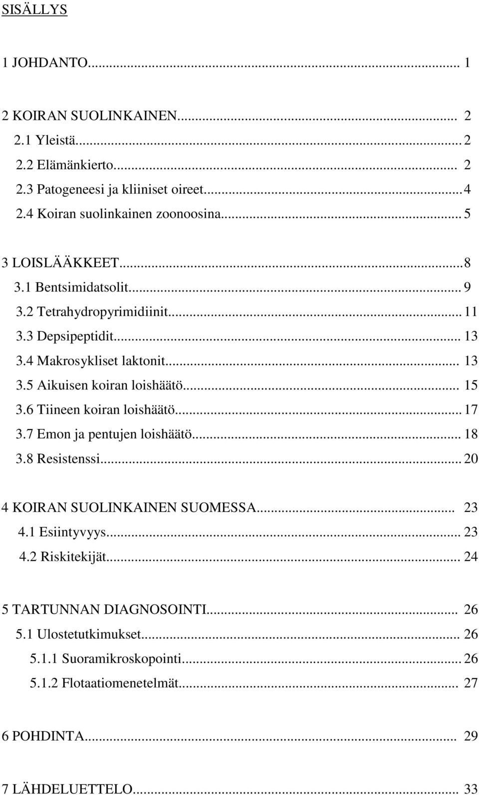 .. 15 3.6 Tiineen koiran loishäätö... 17 3.7 Emon ja pentujen loishäätö... 18 3.8 Resistenssi... 20 4 KOIRAN SUOLINKAINEN SUOMESSA... 23 4.1 Esiintyvyys... 23 4.2 Riskitekijät.