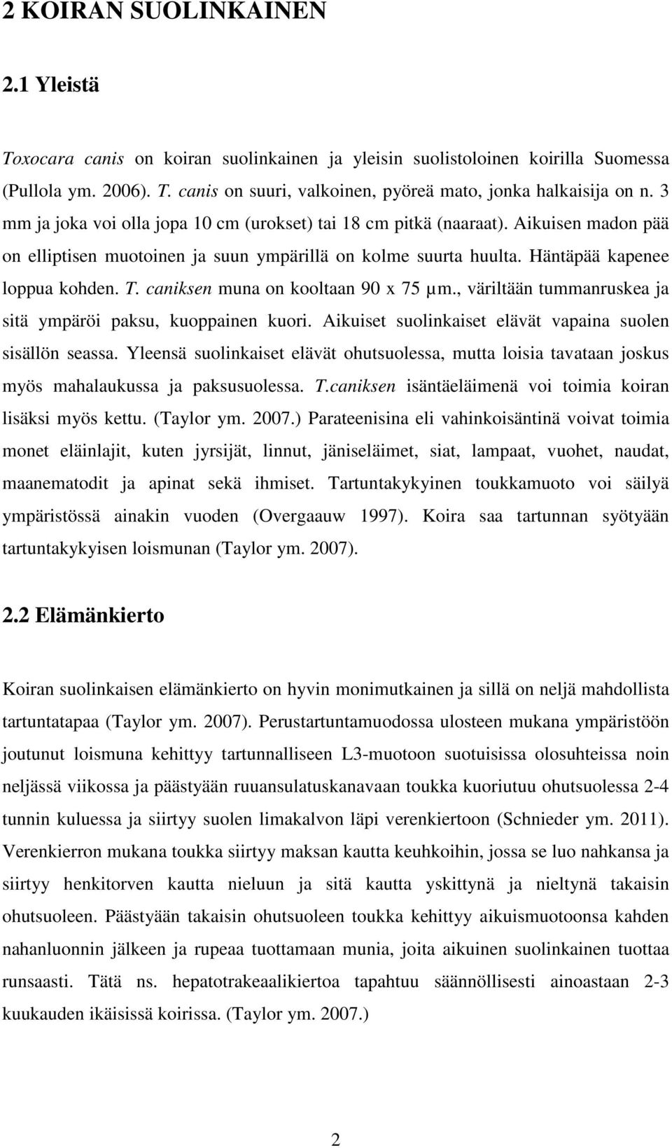 caniksen muna on kooltaan 90 x 75 µm., väriltään tummanruskea ja sitä ympäröi paksu, kuoppainen kuori. Aikuiset suolinkaiset elävät vapaina suolen sisällön seassa.