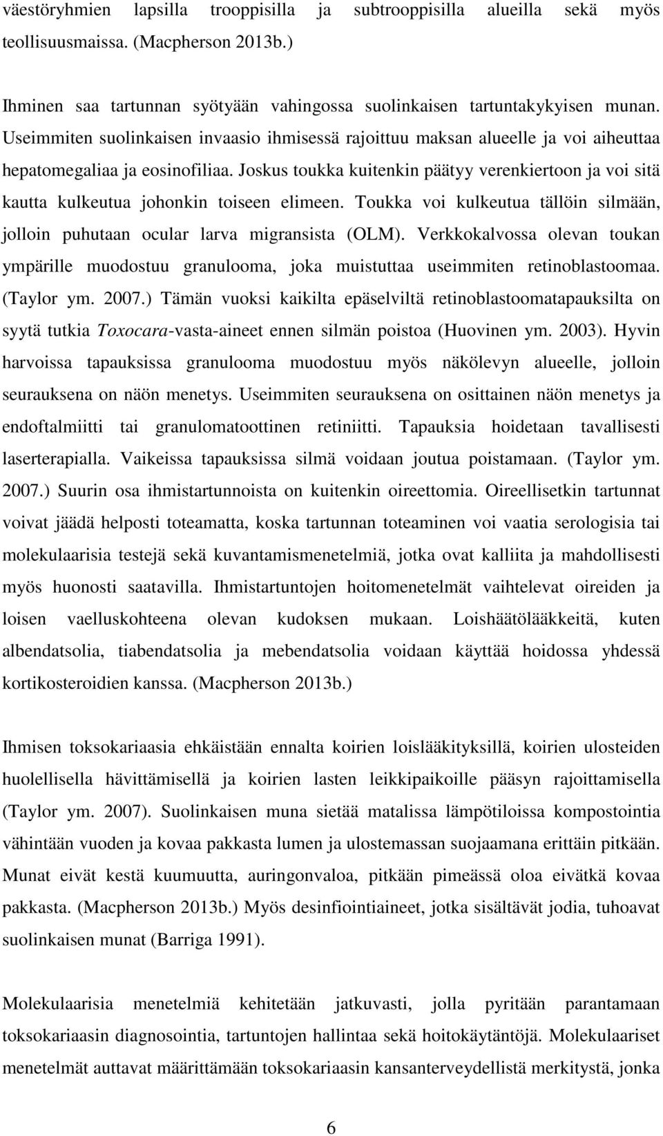 Joskus toukka kuitenkin päätyy verenkiertoon ja voi sitä kautta kulkeutua johonkin toiseen elimeen. Toukka voi kulkeutua tällöin silmään, jolloin puhutaan ocular larva migransista (OLM).