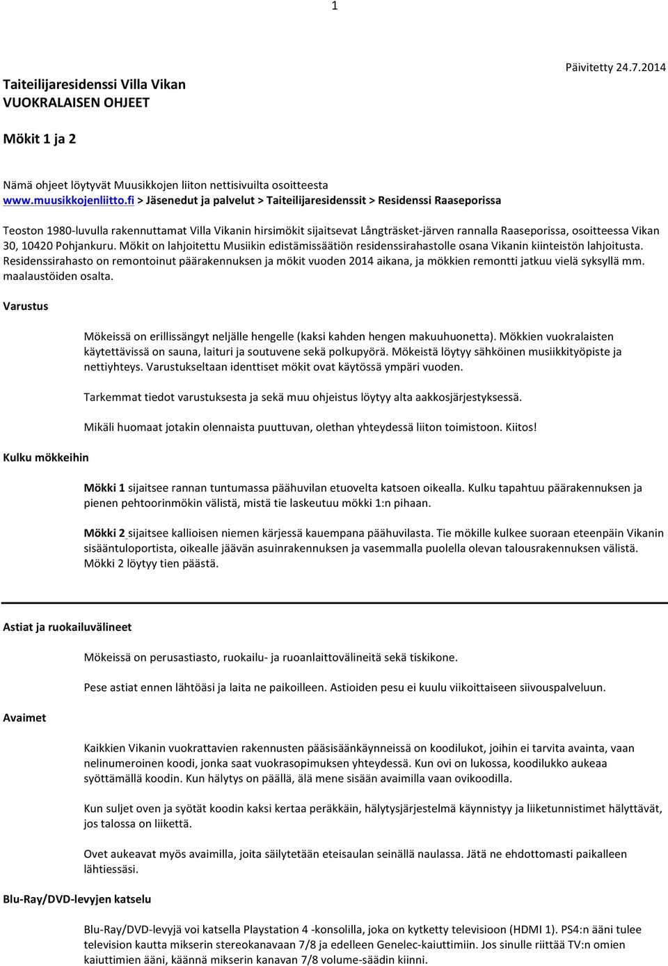 osoitteessa Vikan 30, 10420 Pohjankuru. Mökit on lahjoitettu Musiikin edistämissäätiön residenssirahastolle osana Vikanin kiinteistön lahjoitusta.