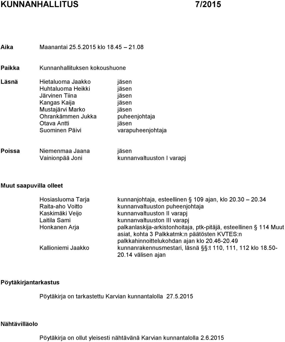 Antti jäsen Suominen Päivi varapuheenjohtaja Poissa Niemenmaa Jaana jäsen Vainionpää Joni kunnanvaltuuston I varapj Muut saapuvilla olleet Hosiasluoma Tarja kunnanjohtaja, esteellinen 109 ajan, klo