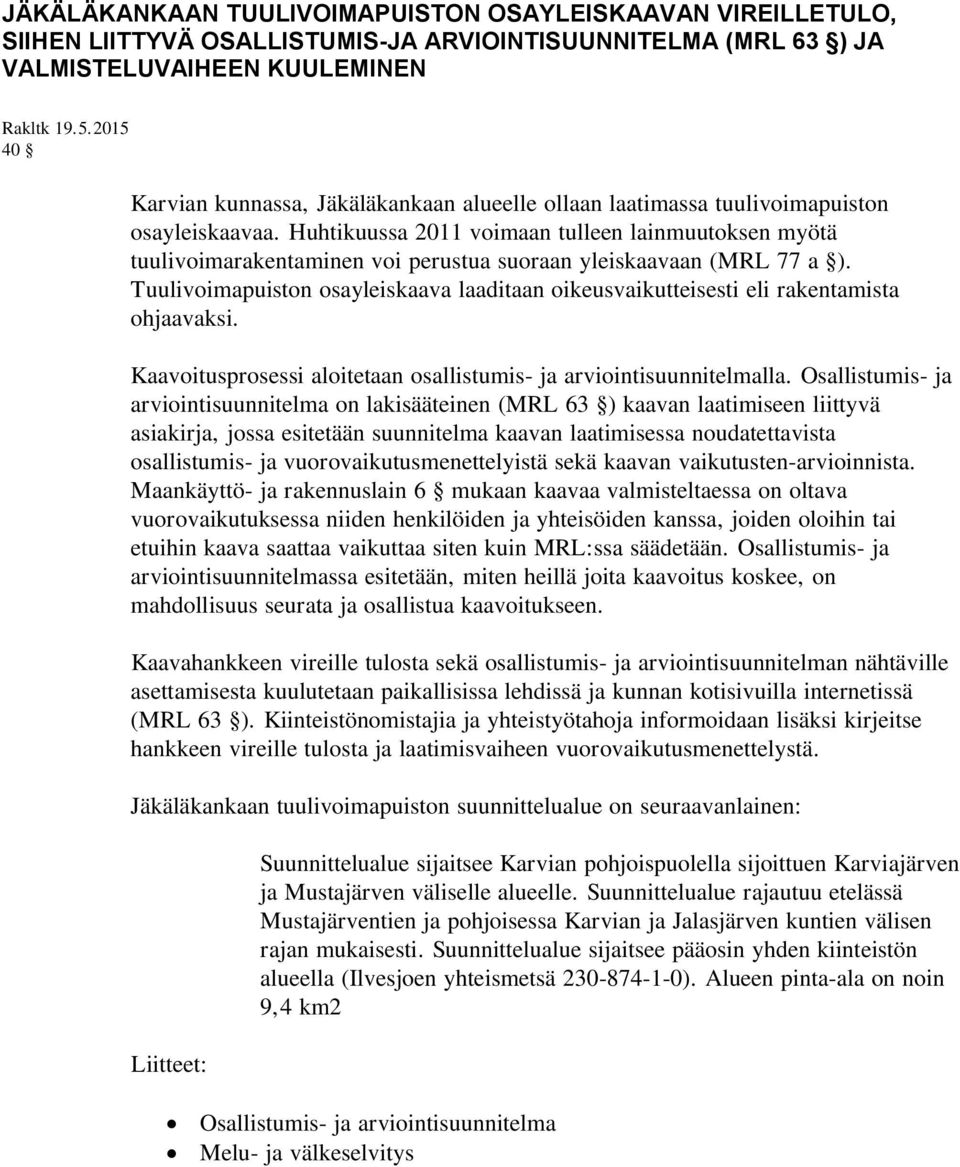 Huhtikuussa 2011 voimaan tulleen lainmuutoksen myötä tuulivoimarakentaminen voi perustua suoraan yleiskaavaan (MRL 77 a ).