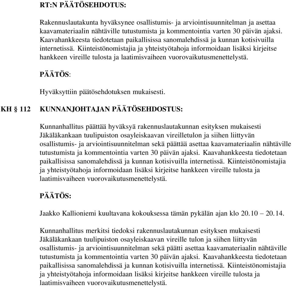 Kiinteistönomistajia ja yhteistyötahoja informoidaan lisäksi kirjeitse hankkeen vireille tulosta ja laatimisvaiheen vuorovaikutusmenettelystä. PÄÄTÖS: Hyväksyttiin päätösehdotuksen mukaisesti.