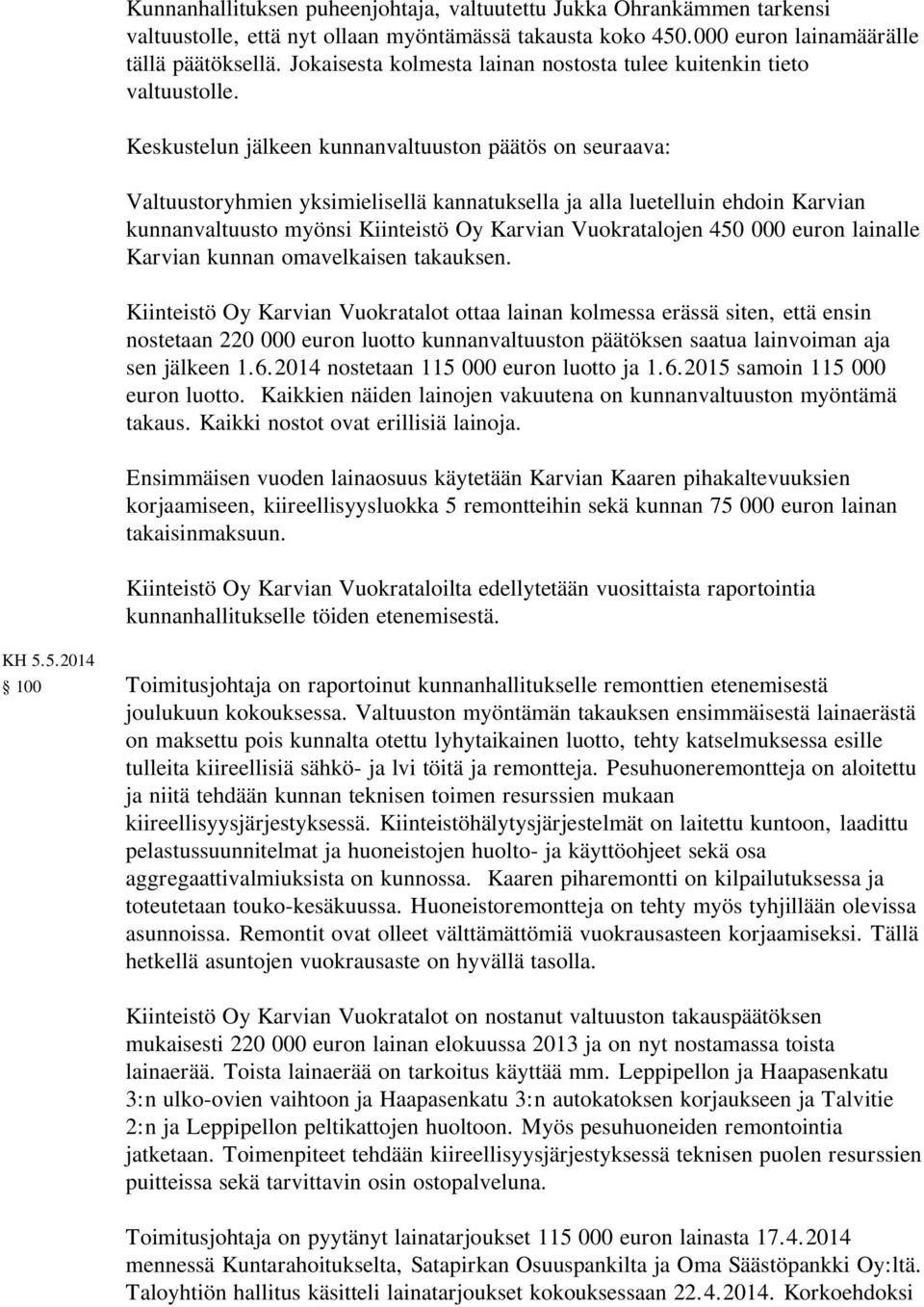 Keskustelun jälkeen kunnanvaltuuston päätös on seuraava: Valtuustoryhmien yksimielisellä kannatuksella ja alla luetelluin ehdoin Karvian kunnanvaltuusto myönsi Kiinteistö Oy Karvian Vuokratalojen 450