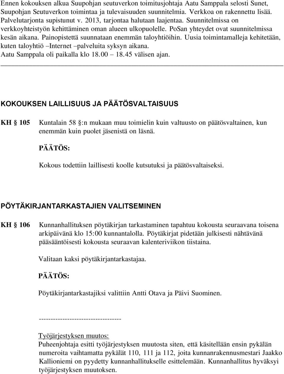 Painopistettä suunnataan enemmän taloyhtiöihin. Uusia toimintamalleja kehitetään, kuten taloyhtiö Internet palveluita syksyn aikana. Aatu Samppala oli paikalla klo 18.00 18.45 välisen ajan.