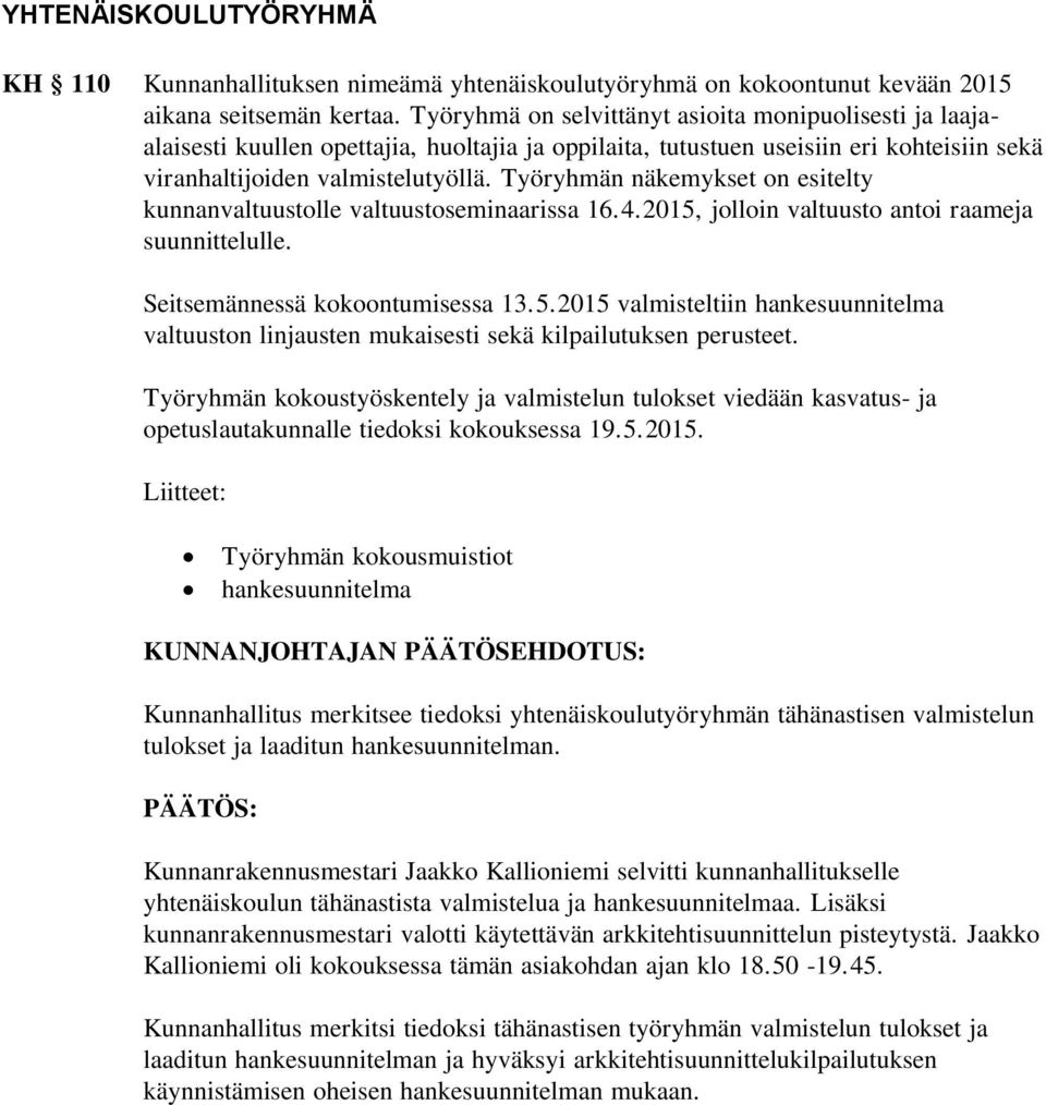 Työryhmän näkemykset on esitelty kunnanvaltuustolle valtuustoseminaarissa 16.4.2015, jolloin valtuusto antoi raameja suunnittelulle. Seitsemännessä kokoontumisessa 13.5.2015 valmisteltiin hankesuunnitelma valtuuston linjausten mukaisesti sekä kilpailutuksen perusteet.