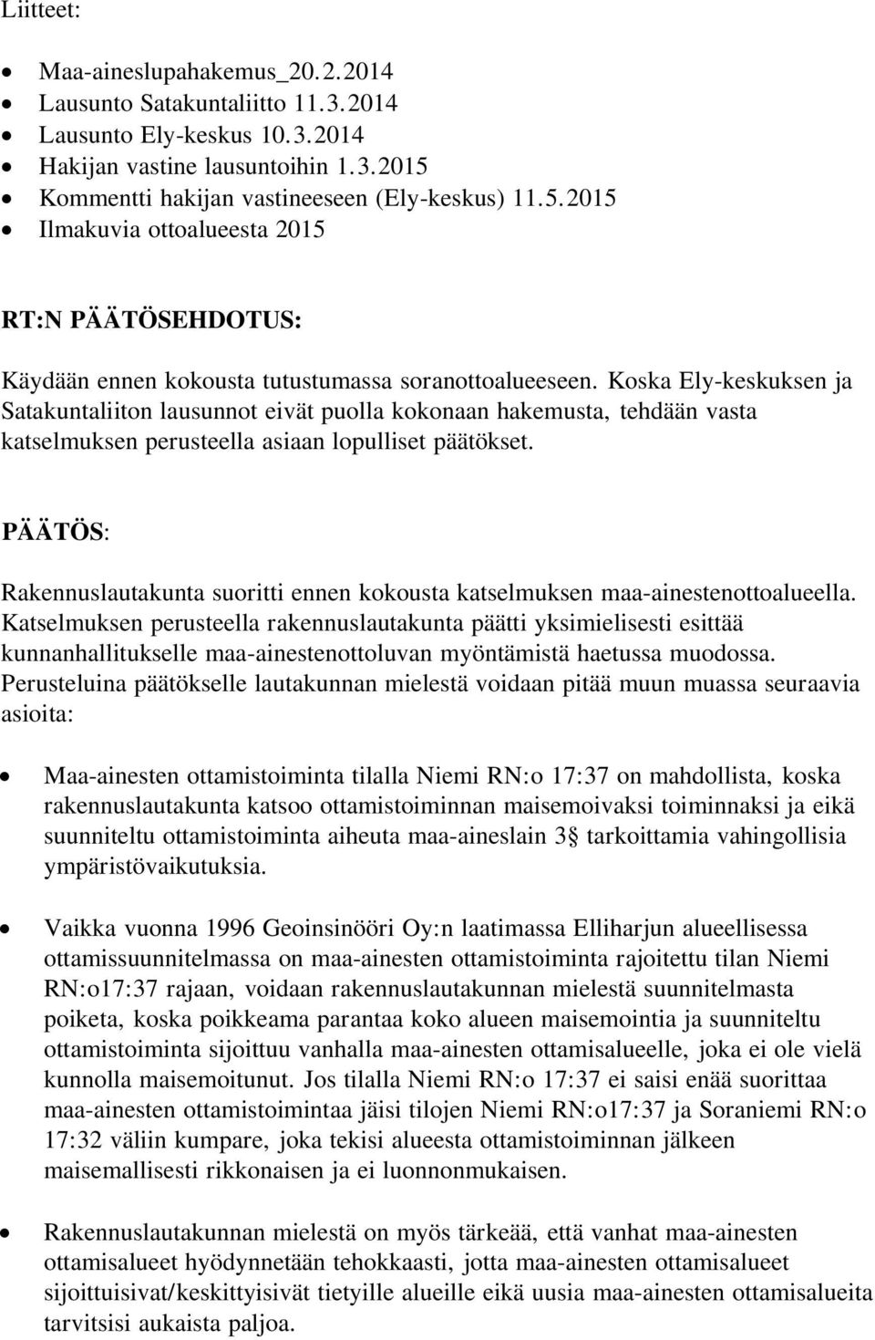 Koska Ely-keskuksen ja Satakuntaliiton lausunnot eivät puolla kokonaan hakemusta, tehdään vasta katselmuksen perusteella asiaan lopulliset päätökset.