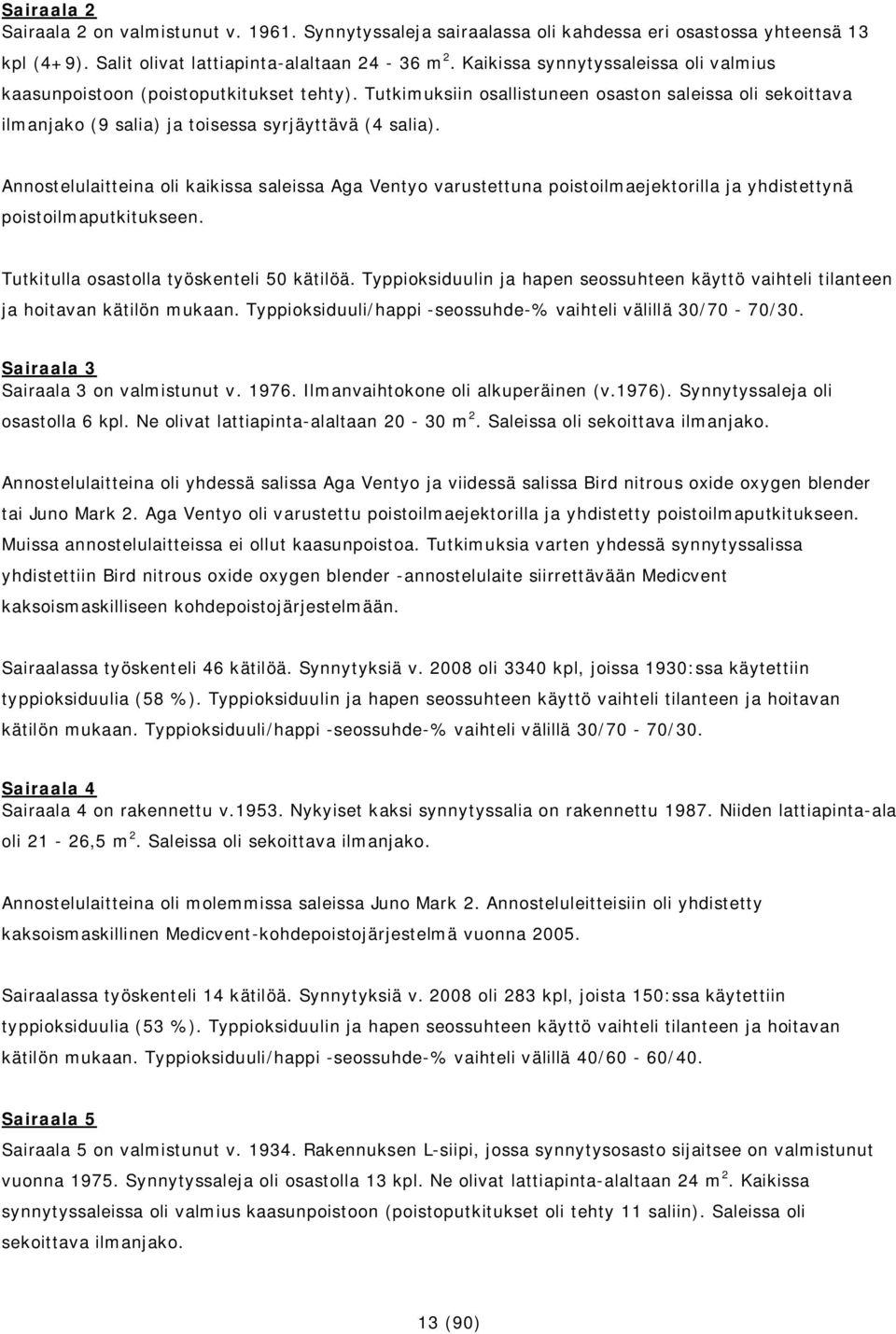 Annostelulaitteina oli kaikissa saleissa Aga Ventyo varustettuna poistoilmaejektorilla ja yhdistettynä poistoilmaputkitukseen. Tutkitulla osastolla työskenteli 50 kätilöä.