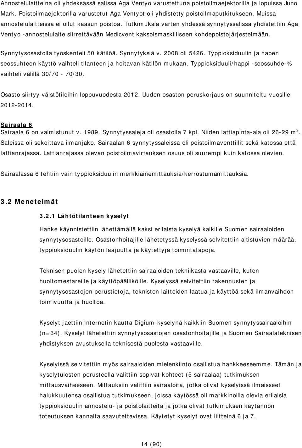 Tutkimuksia varten yhdessä synnytyssalissa yhdistettiin Aga Ventyo -annostelulaite siirrettävään Medicvent kaksoismaskilliseen kohdepoistojärjestelmään. Synnytysosastolla työskenteli 50 kätilöä.