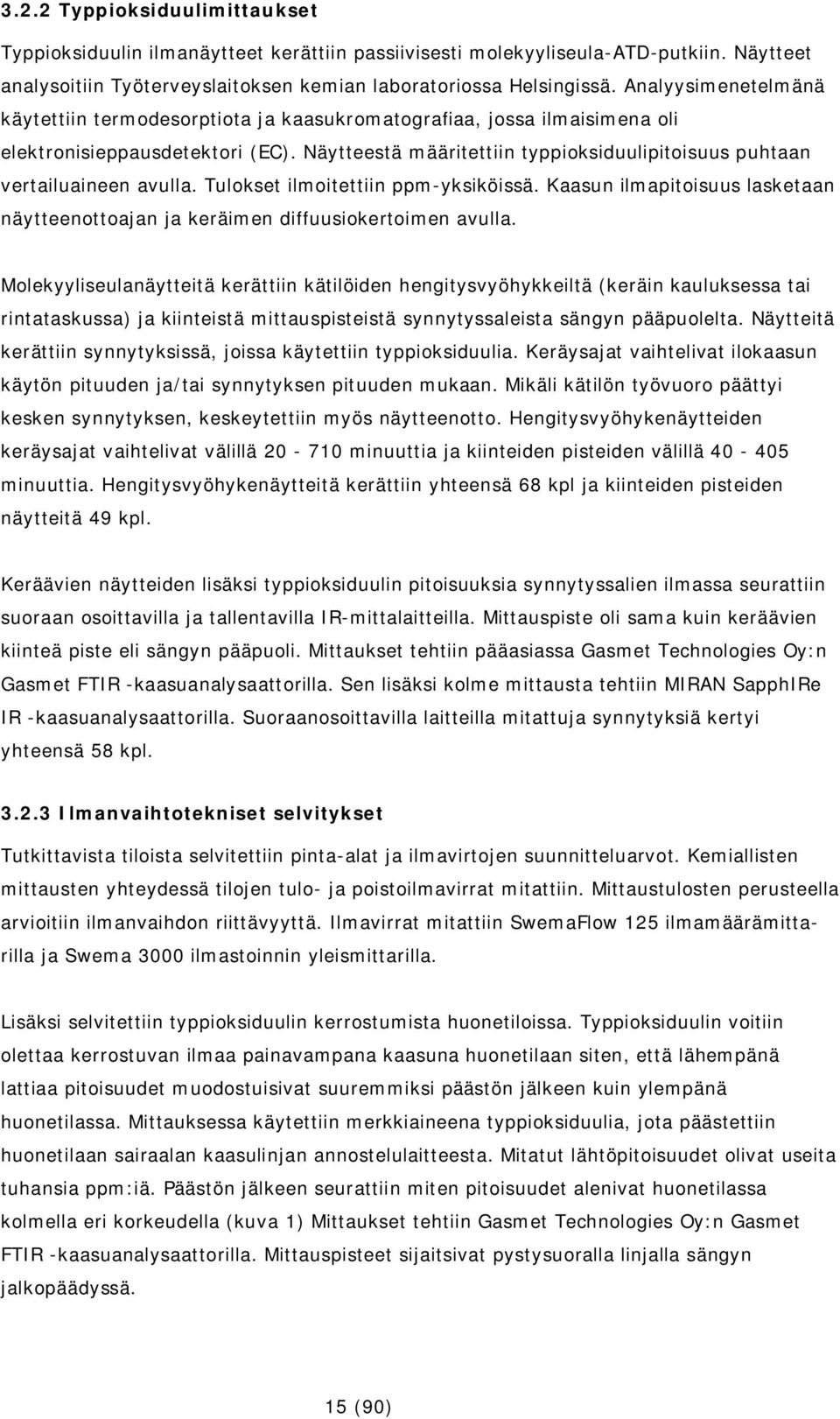 Näytteestä määritettiin typpioksiduulipitoisuus puhtaan vertailuaineen avulla. Tulokset ilmoitettiin ppm-yksiköissä.