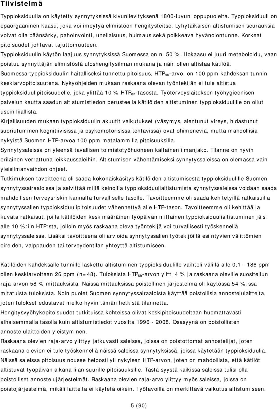 Typpioksiduulin käytön laajuus synnytyksissä Suomessa on n. 50 %. Ilokaasu ei juuri metaboloidu, vaan poistuu synnyttäjän elimistöstä uloshengitysilman mukana ja näin ollen altistaa kätilöä.