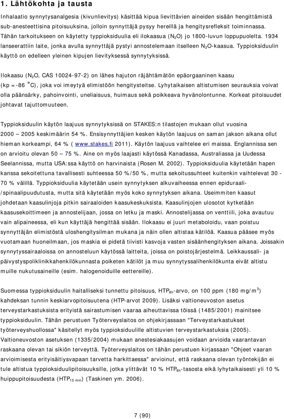 1934 lanseerattiin laite, jonka avulla synnyttäjä pystyi annostelemaan itselleen N 2 O-kaasua. Typpioksiduulin käyttö on edelleen yleinen kipujen lievityksessä synnytyksissä.