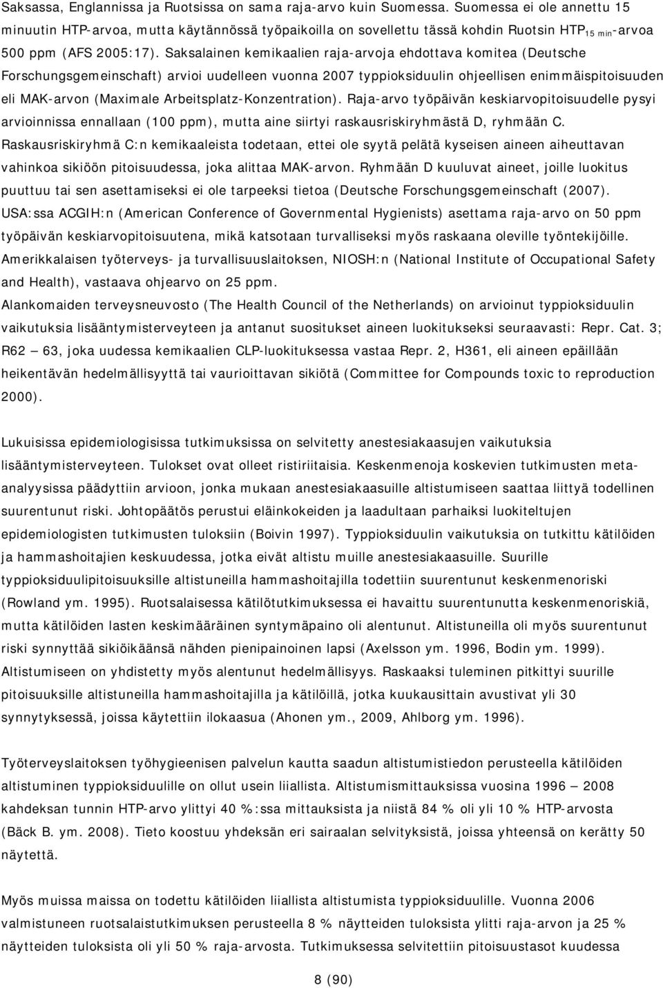 Saksalainen kemikaalien raja-arvoja ehdottava komitea (Deutsche Forschungsgemeinschaft) arvioi uudelleen vuonna 2007 typpioksiduulin ohjeellisen enimmäispitoisuuden eli MAK-arvon (Maximale