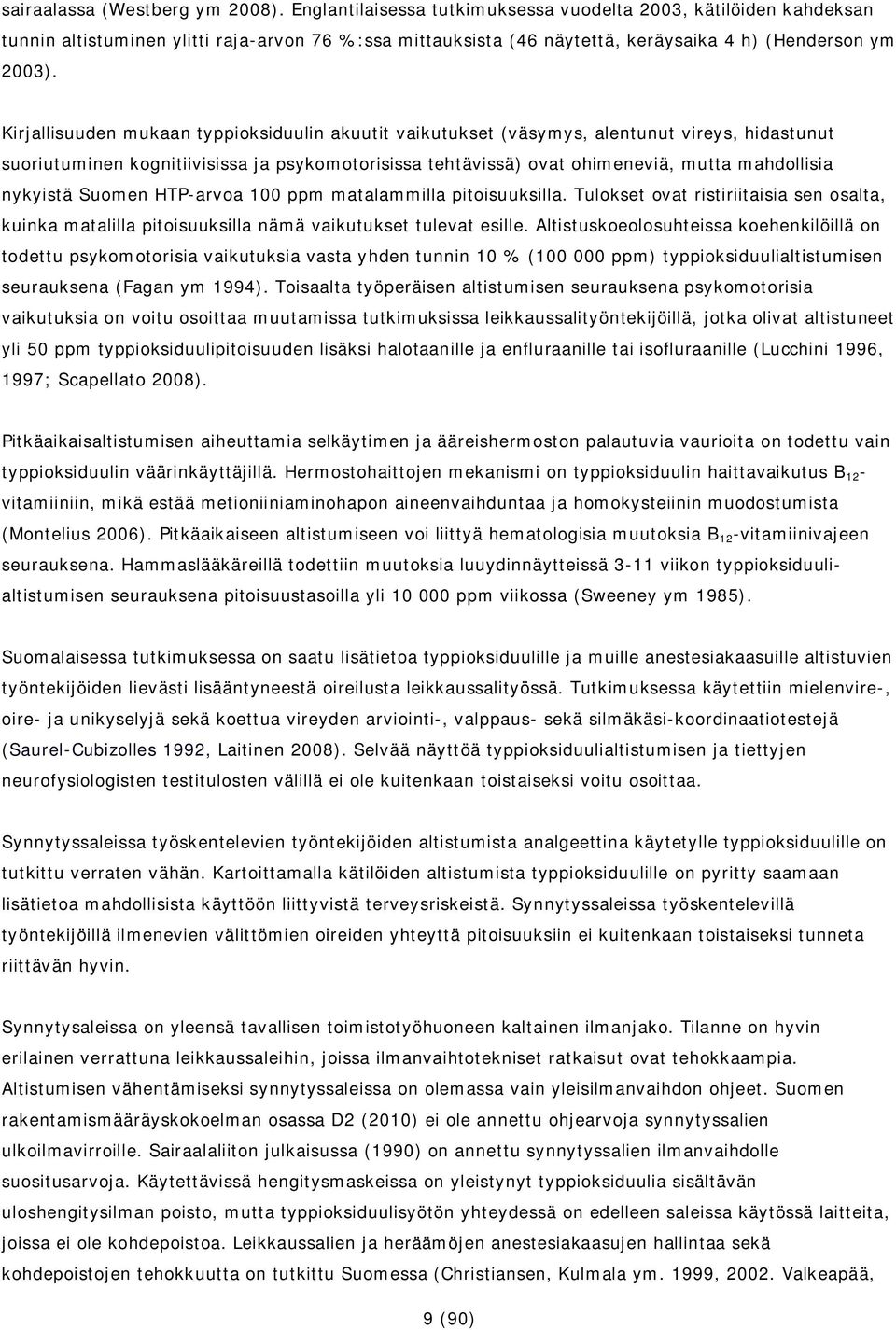 Kirjallisuuden mukaan typpioksiduulin akuutit vaikutukset (väsymys, alentunut vireys, hidastunut suoriutuminen kognitiivisissa ja psykomotorisissa tehtävissä) ovat ohimeneviä, mutta mahdollisia