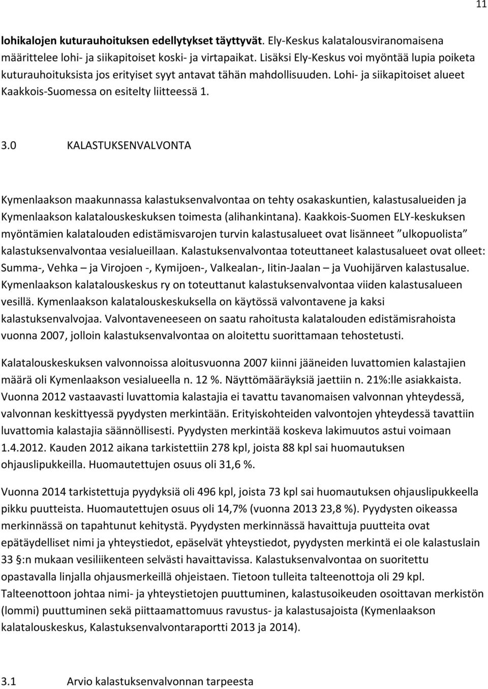 0 KALASTUKSENVALVONTA Kymenlaakson maakunnassa kalastuksenvalvontaa on tehty osakaskuntien, kalastusalueiden ja Kymenlaakson kalatalouskeskuksen toimesta (alihankintana).